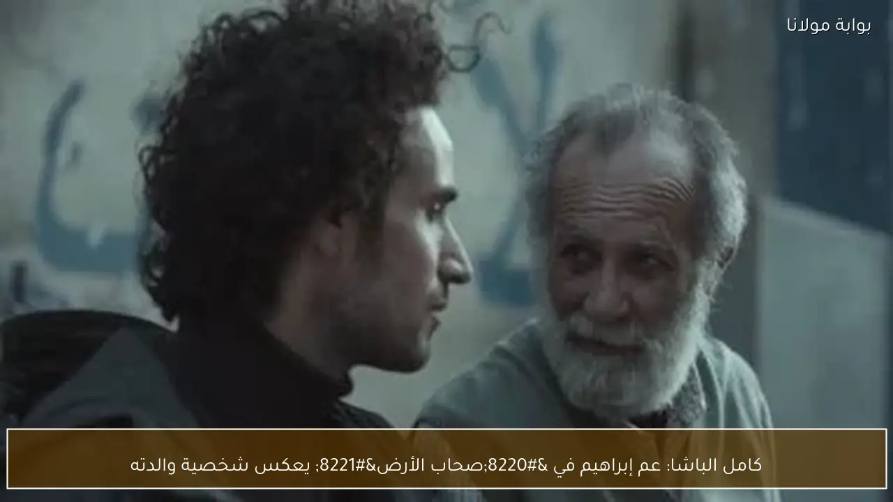 كامل الباشا: عم إبراهيم في “صحاب الأرض” يعكس شخصية والدته