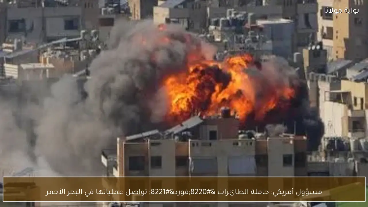 مسؤول أمريكي: حاملة الطائرات “فورد” تواصل عملياتها في البحر الأحمر