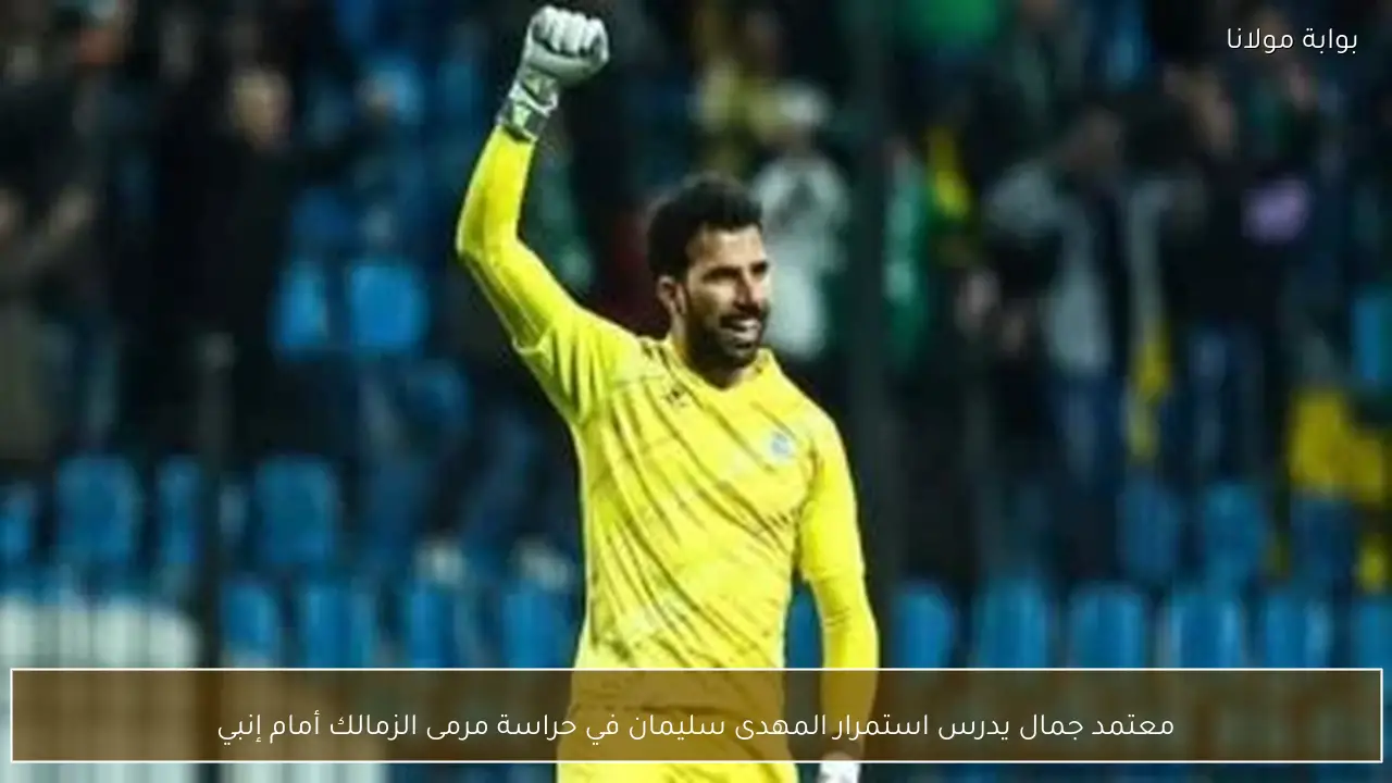 معتمد جمال يدرس استمرار المهدى سليمان في حراسة مرمى الزمالك أمام إنبي