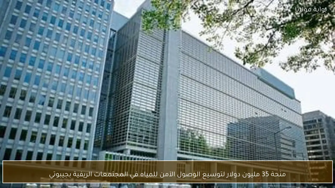 منحة 35 مليون دولار لتوسيع الوصول الآمن للمياه في المجتمعات الريفية بجيبوتي