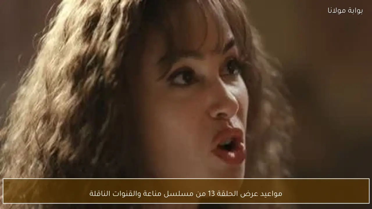 مواعيد عرض الحلقة 13 من مسلسل مناعة والقنوات الناقلة