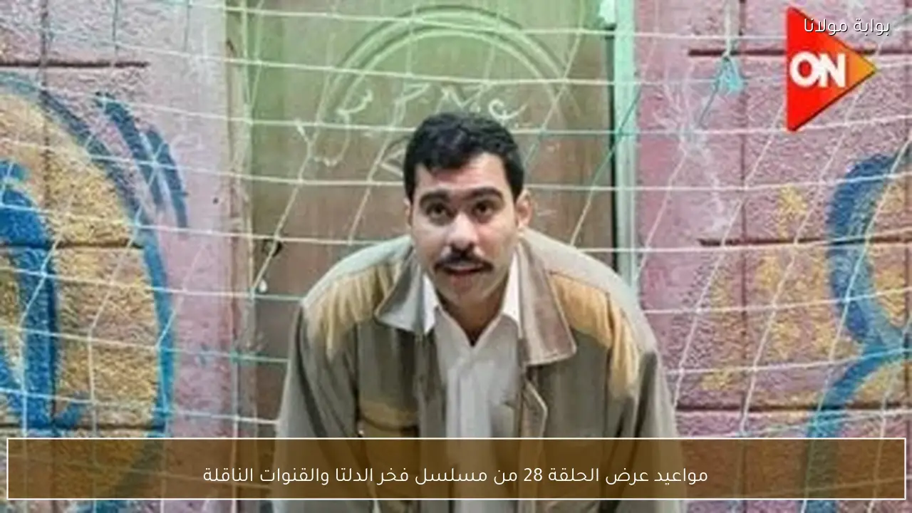 مواعيد عرض الحلقة 28 من مسلسل فخر الدلتا والقنوات الناقلة
