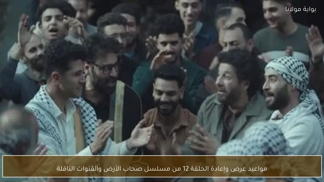 مواعيد عرض وإعادة الحلقة 12 من مسلسل صحاب الأرض والقنوات الناقلة