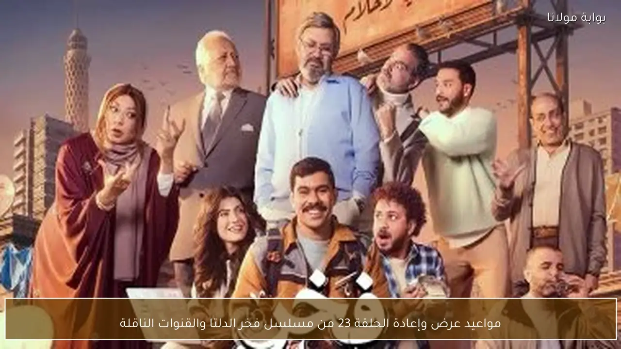 مواعيد عرض وإعادة الحلقة 23 من مسلسل فخر الدلتا والقنوات الناقلة
