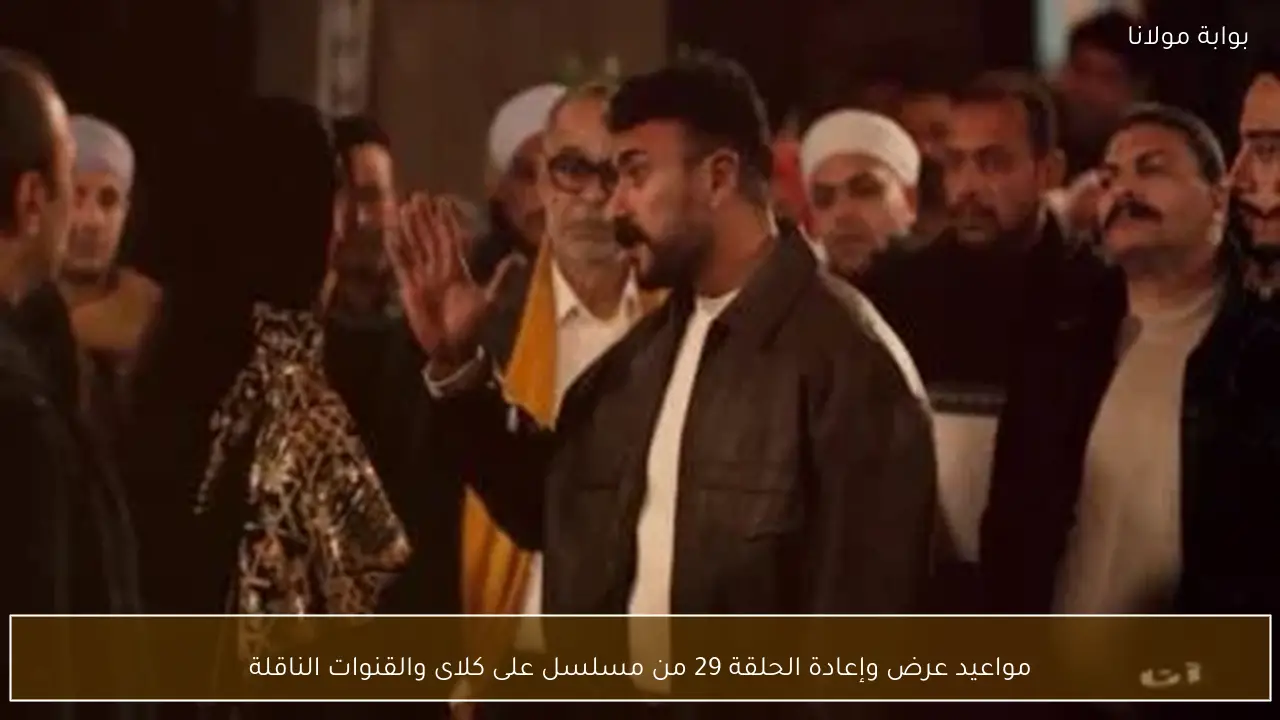 مواعيد عرض وإعادة الحلقة 29 من مسلسل على كلاى والقنوات الناقلة