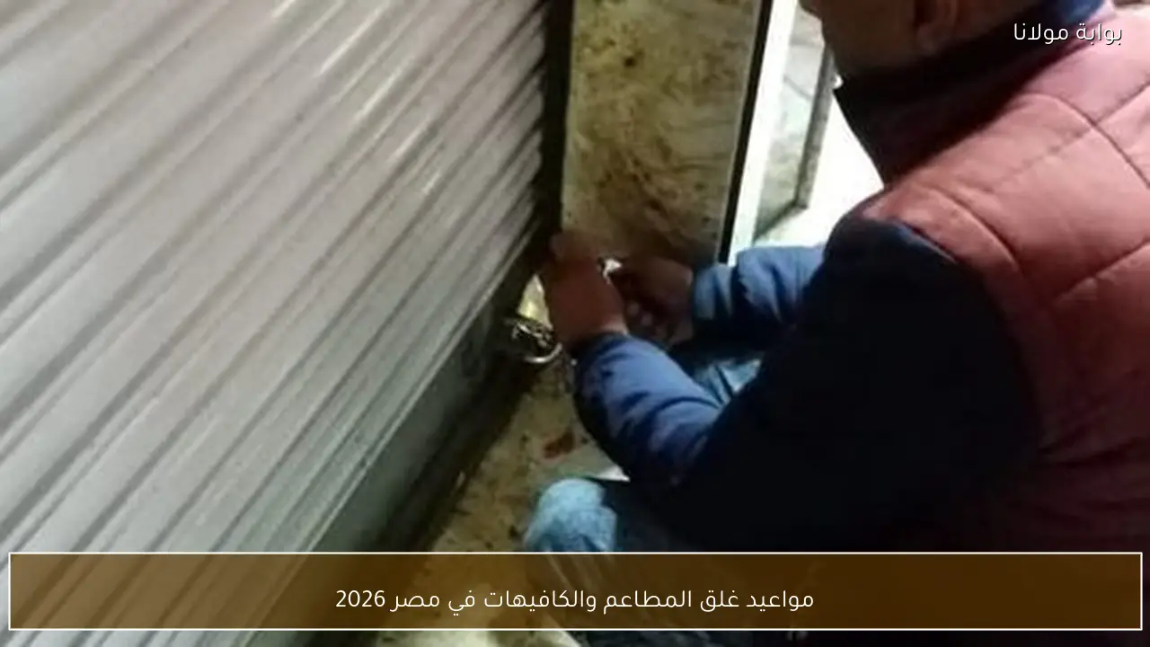 مواعيد غلق المطاعم والكافيهات في مصر 2026