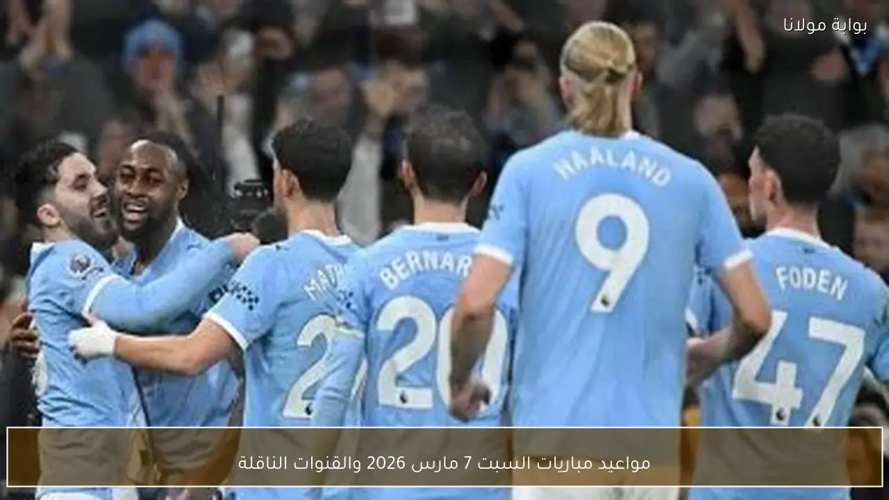 مواعيد مباريات السبت 7 مارس 2026 والقنوات الناقلة