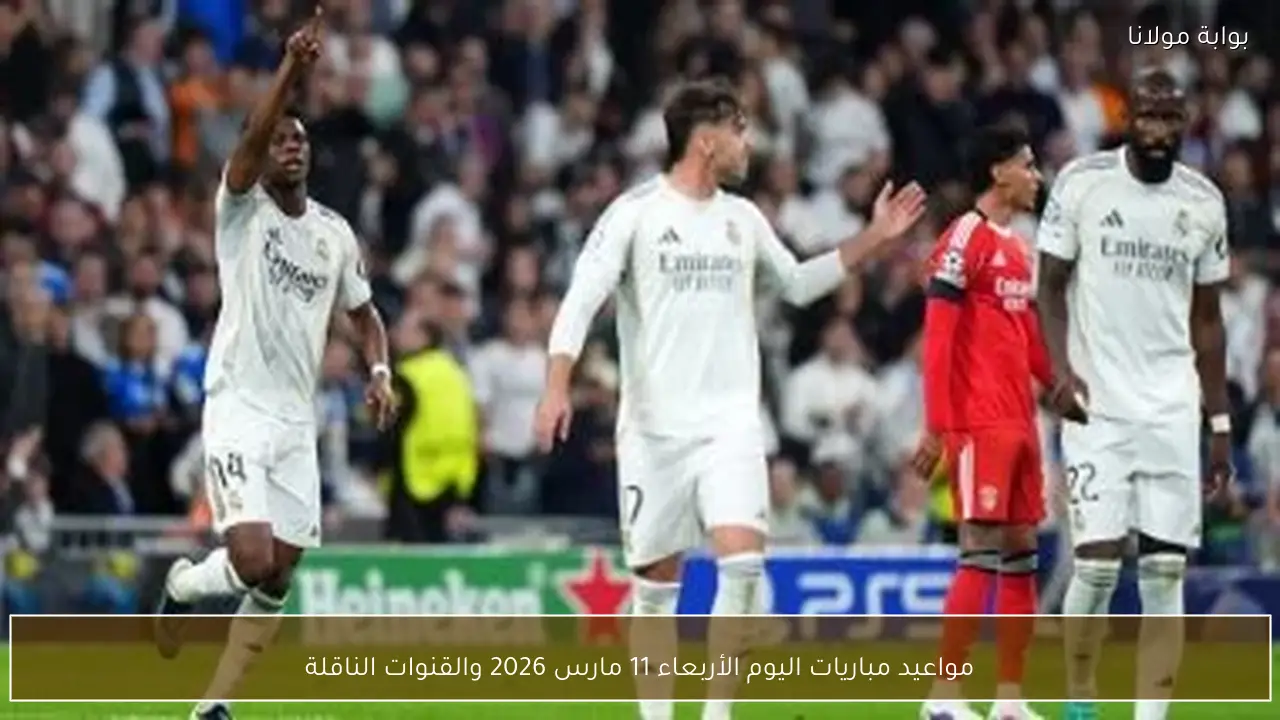 مواعيد مباريات اليوم الأربعاء 11 مارس 2026 والقنوات الناقلة
