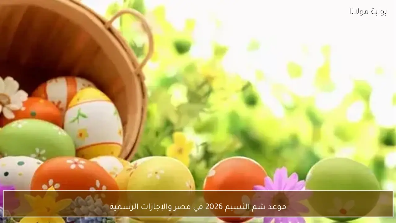 موعد شم النسيم 2026 في مصر والإجازات الرسمية