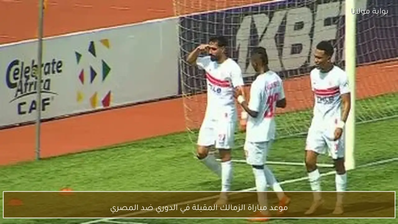 موعد مباراة الزمالك المقبلة في الدوري ضد المصري