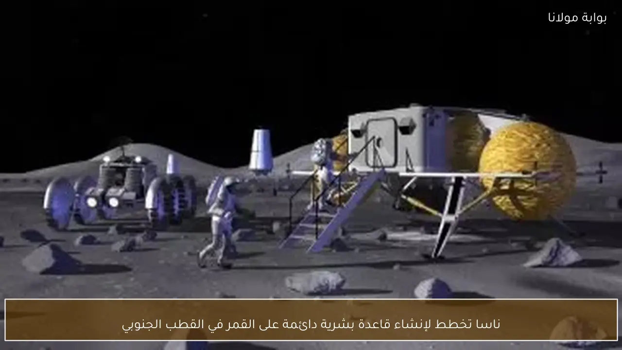 ناسا تخطط لإنشاء قاعدة بشرية دائمة على القمر في القطب الجنوبي