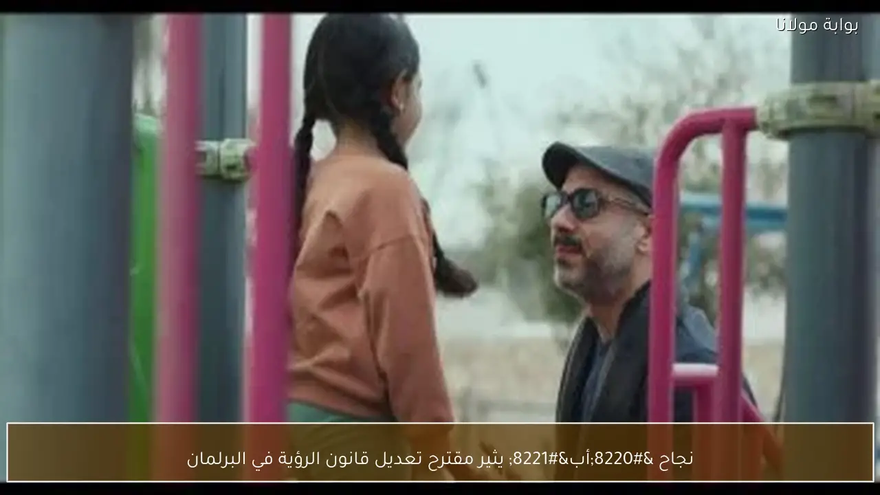 نجاح “أب” يثير مقترح تعديل قانون الرؤية في البرلمان