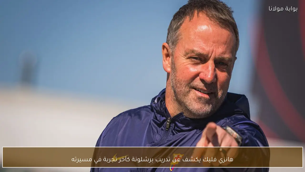هانزي فليك يكشف عن تدريب برشلونة كآخر تجربة في مسيرته