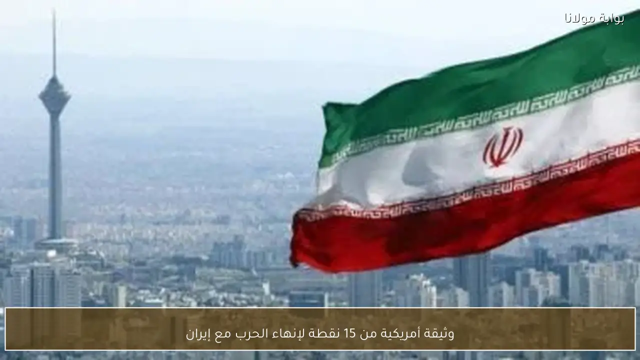 وثيقة أمريكية من 15 نقطة لإنهاء الحرب مع إيران