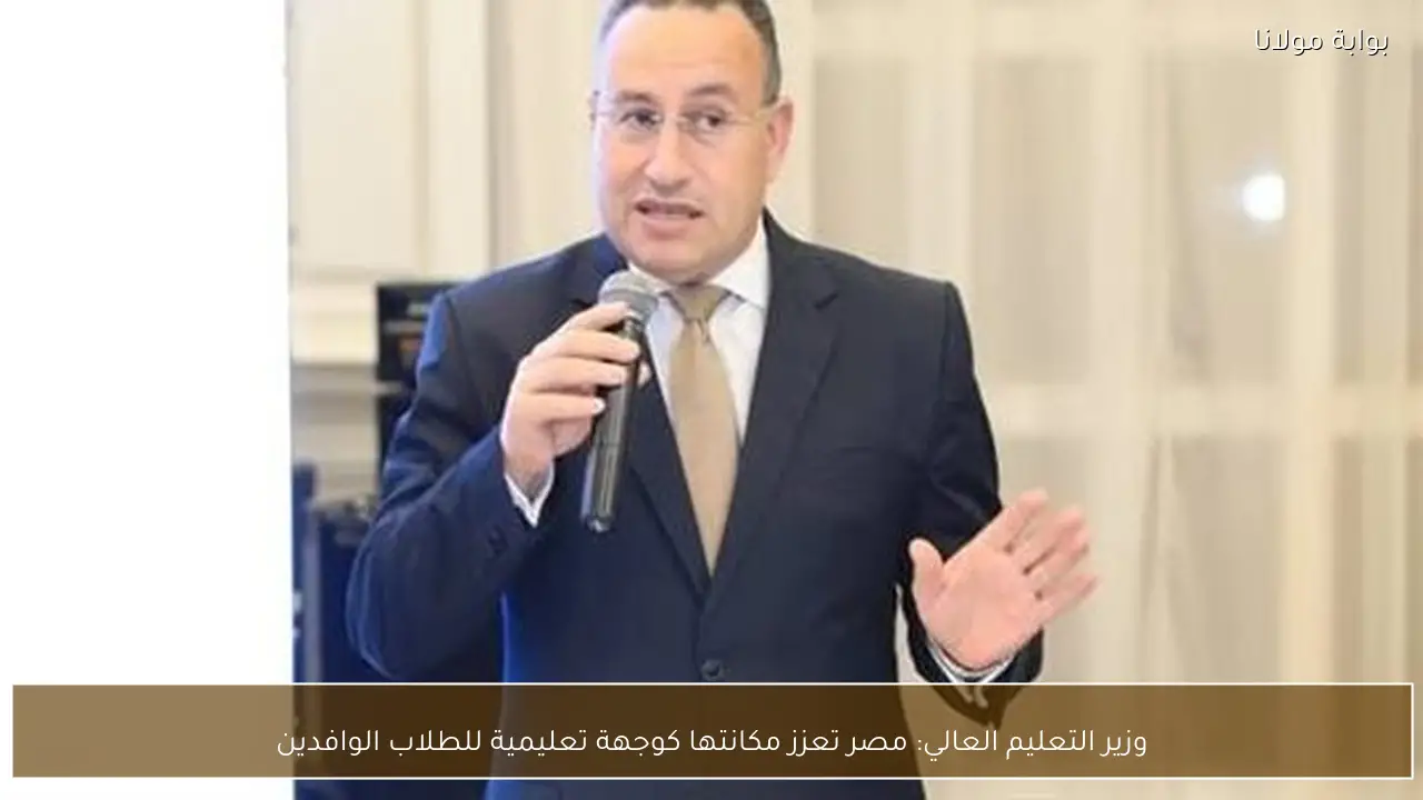 وزير التعليم العالي: مصر تعزز مكانتها كوجهة تعليمية للطلاب الوافدين