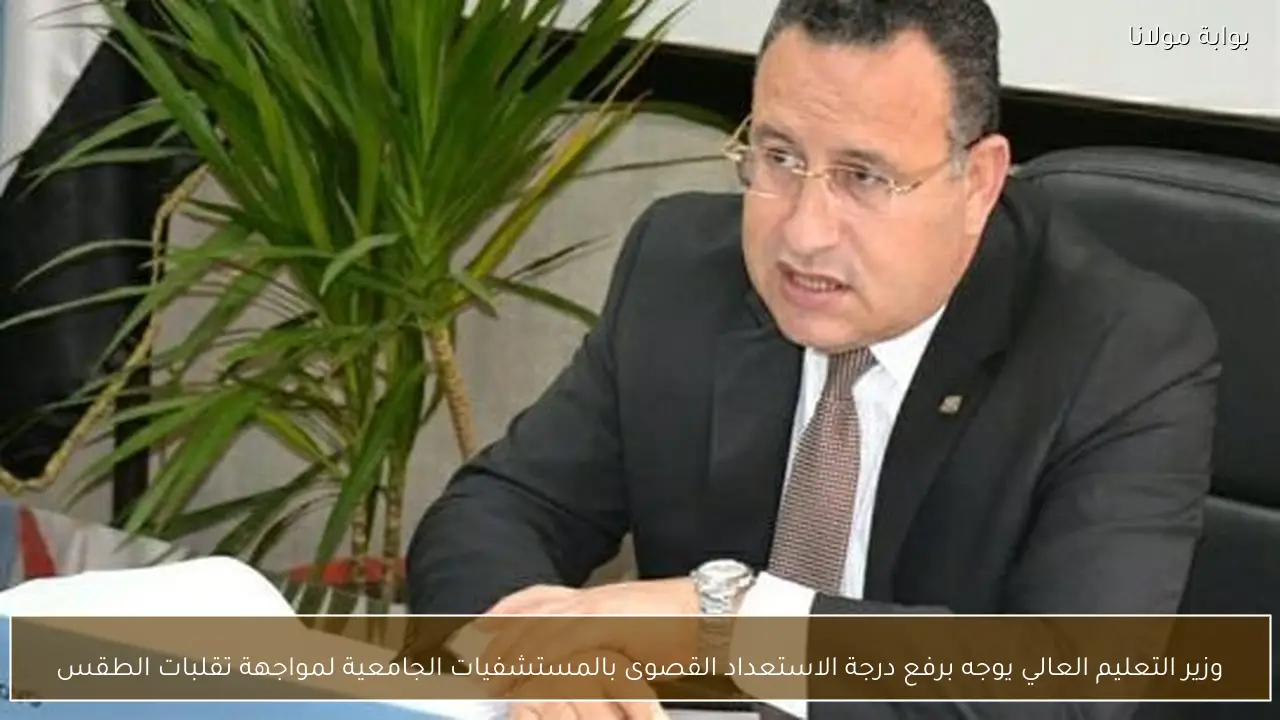 وزير التعليم العالي يوجه برفع درجة الاستعداد القصوى بالمستشفيات الجامعية لمواجهة تقلبات الطقس