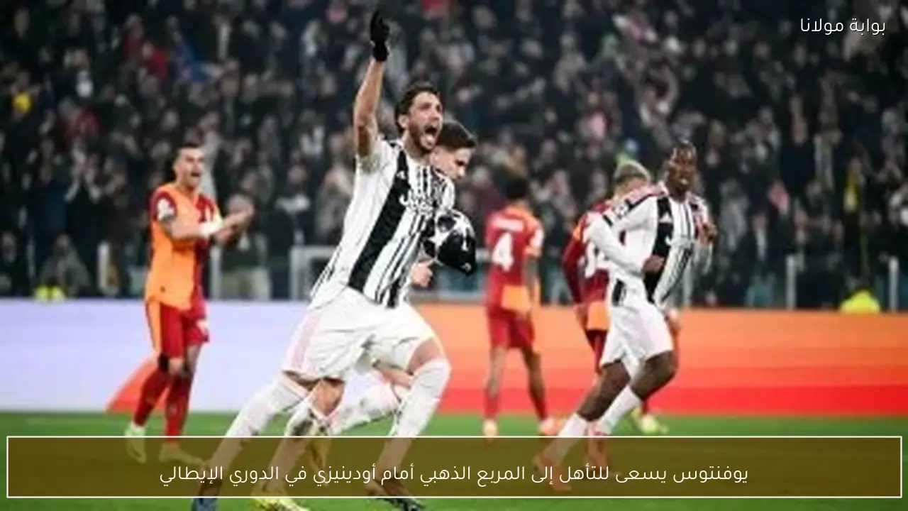يوفنتوس يسعى للتأهل إلى المربع الذهبي أمام أودينيزي في الدوري الإيطالي