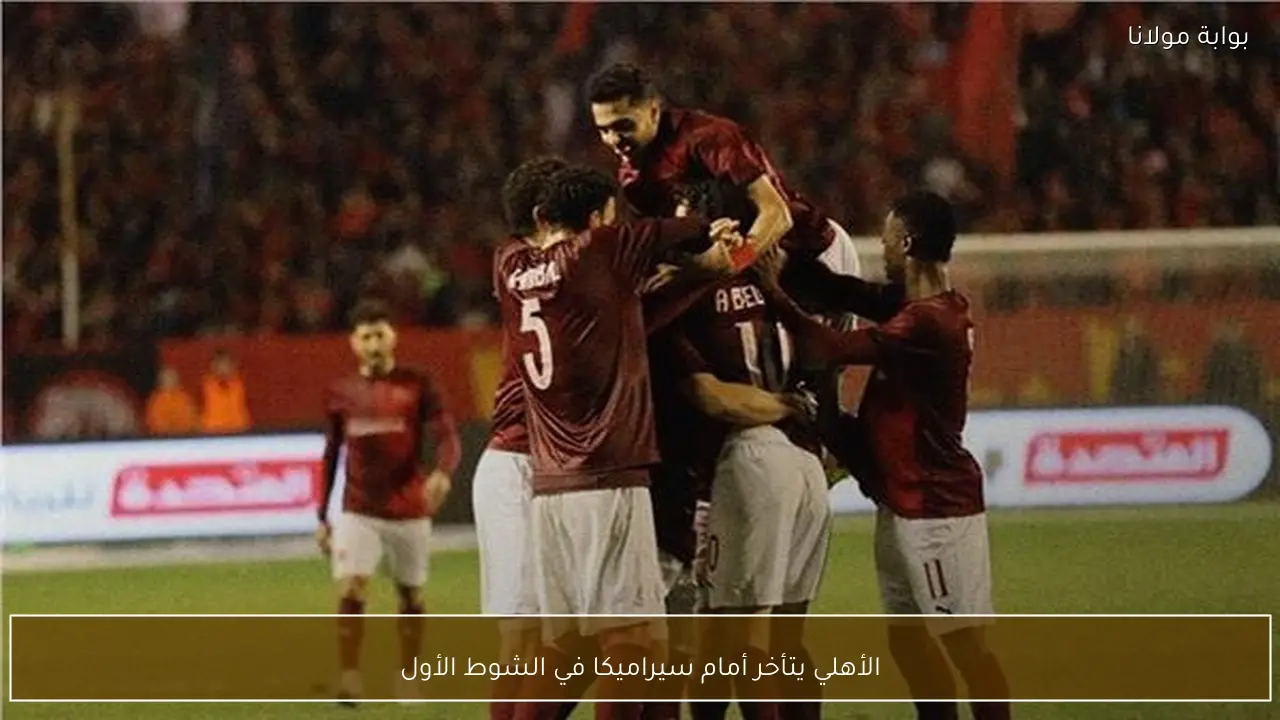 الأهلي يتأخر أمام سيراميكا في الشوط الأول