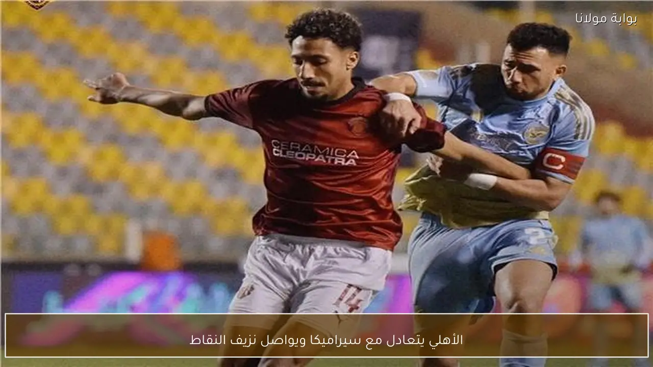 الأهلي يتعادل مع سيراميكا ويواصل نزيف النقاط