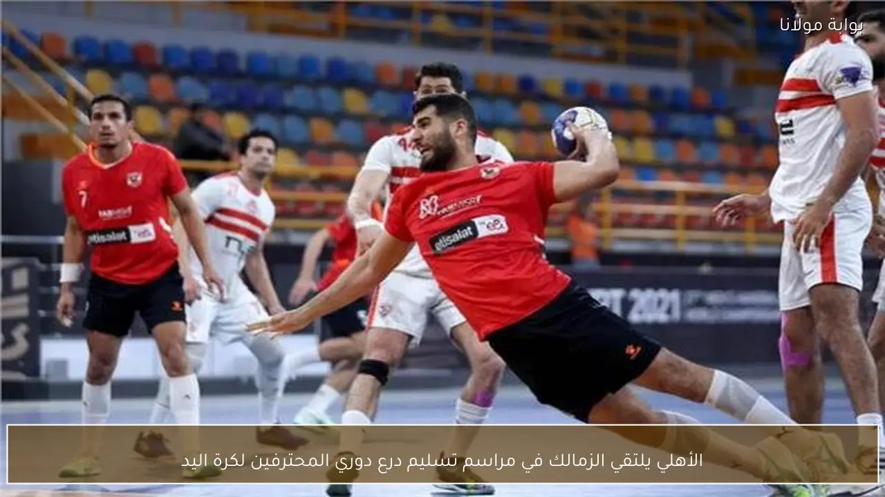 الأهلي يلتقي الزمالك في مراسم تسليم درع دوري المحترفين لكرة اليد