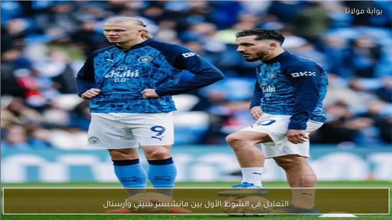 التعادل في الشوط الأول بين مانشستر سيتي وآرسنال