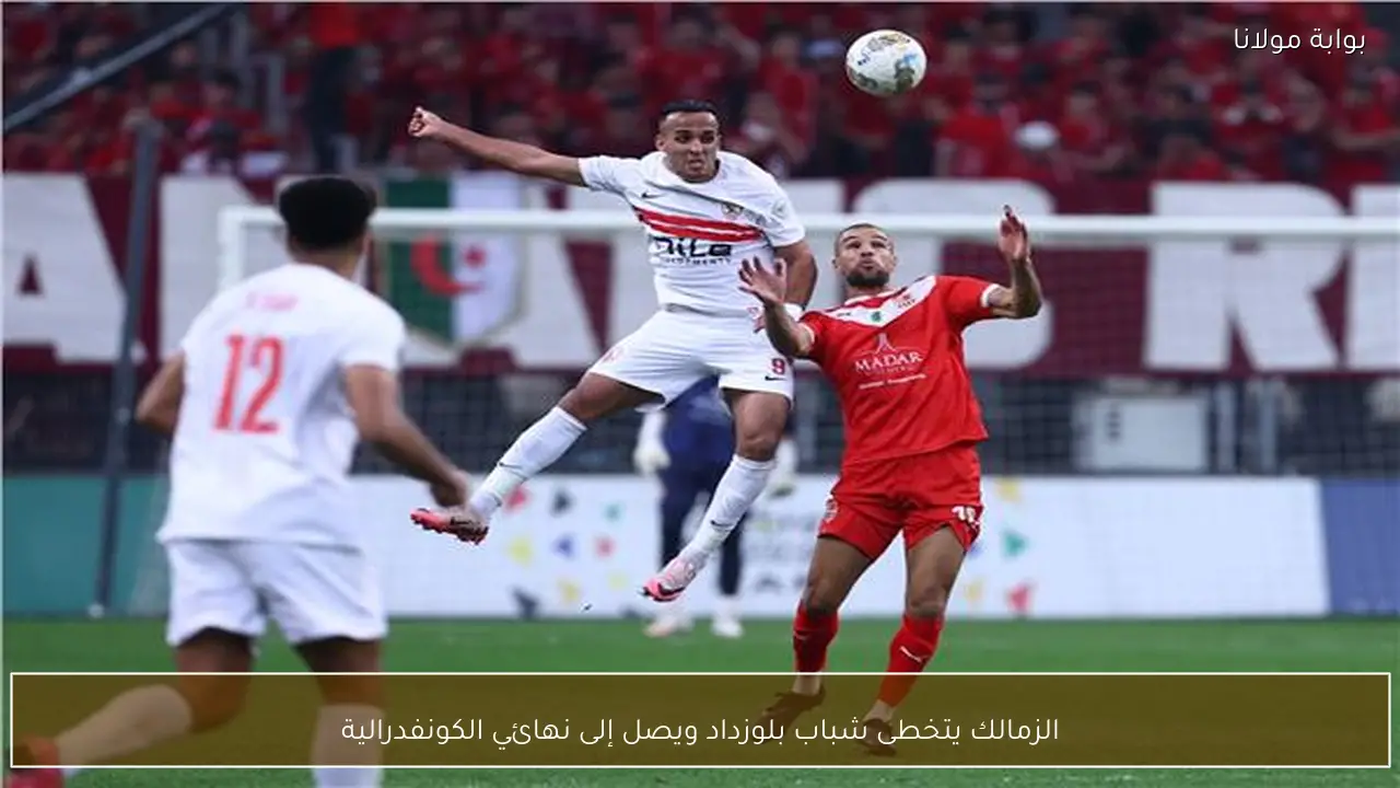 الزمالك يتخطى شباب بلوزداد ويصل إلى نهائي الكونفدرالية