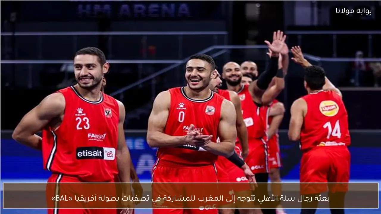 بعثة رجال سلة الأهلي تتوجه إلى المغرب للمشاركة في تصفيات بطولة أفريقيا «BAL»