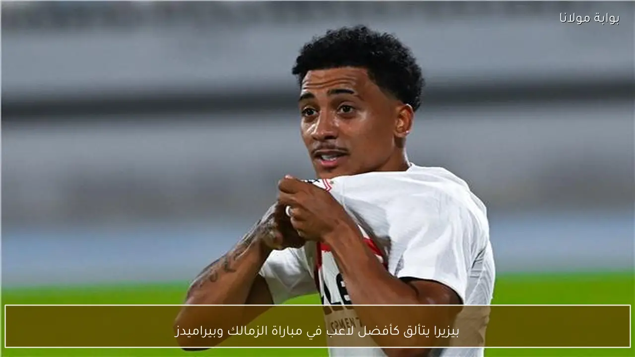 بيزيرا يتألق كأفضل لاعب في مباراة الزمالك وبيراميدز