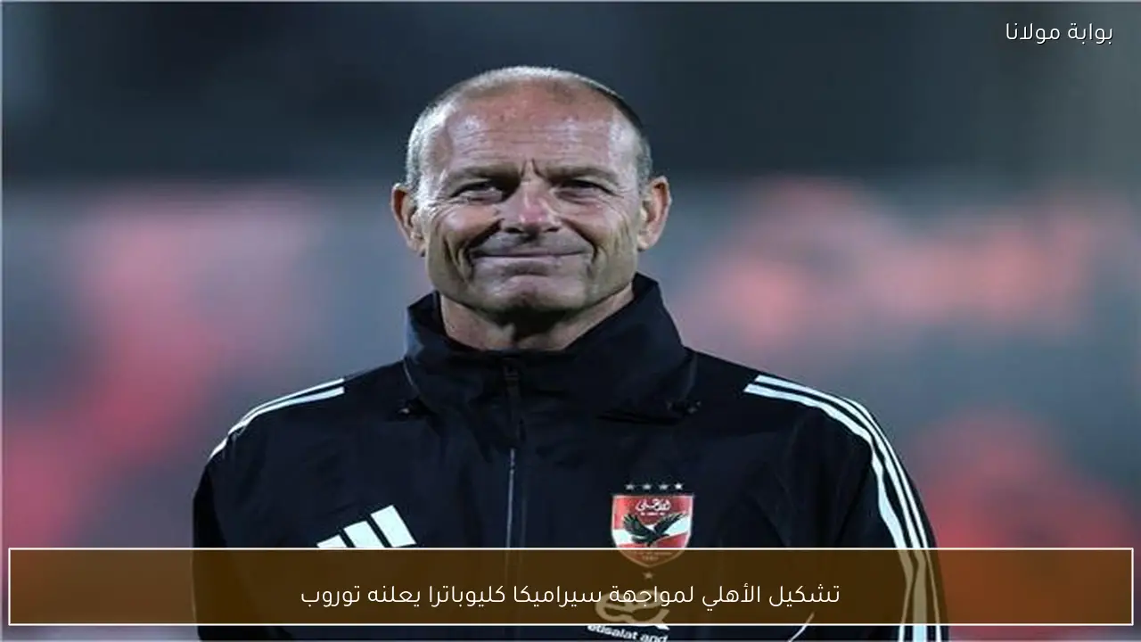 تشكيل الأهلي لمواجهة سيراميكا كليوباترا يعلنه توروب