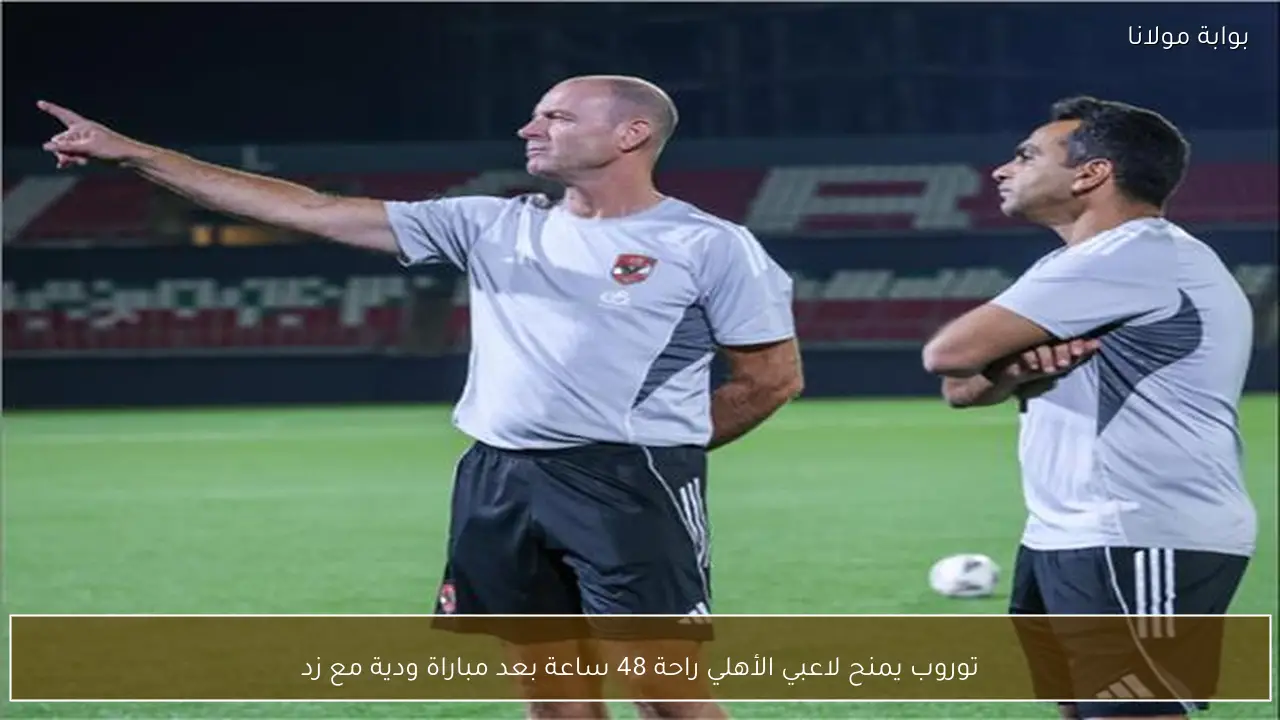 توروب يمنح لاعبي الأهلي راحة 48 ساعة بعد مباراة ودية مع زد