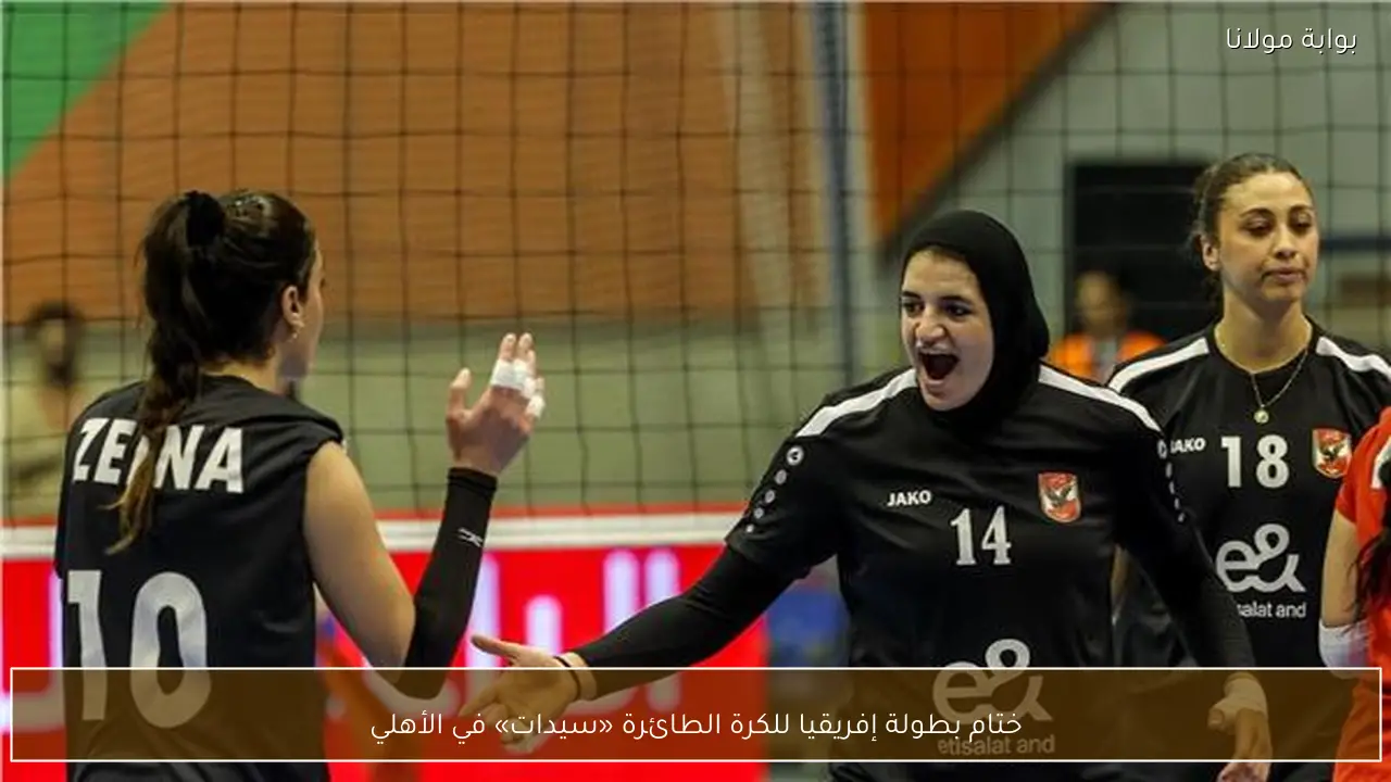 ختام بطولة إفريقيا للكرة الطائرة «سيدات» في الأهلي