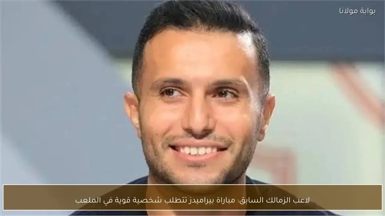 لاعب الزمالك السابق: مباراة بيراميدز تتطلب شخصية قوية في الملعب