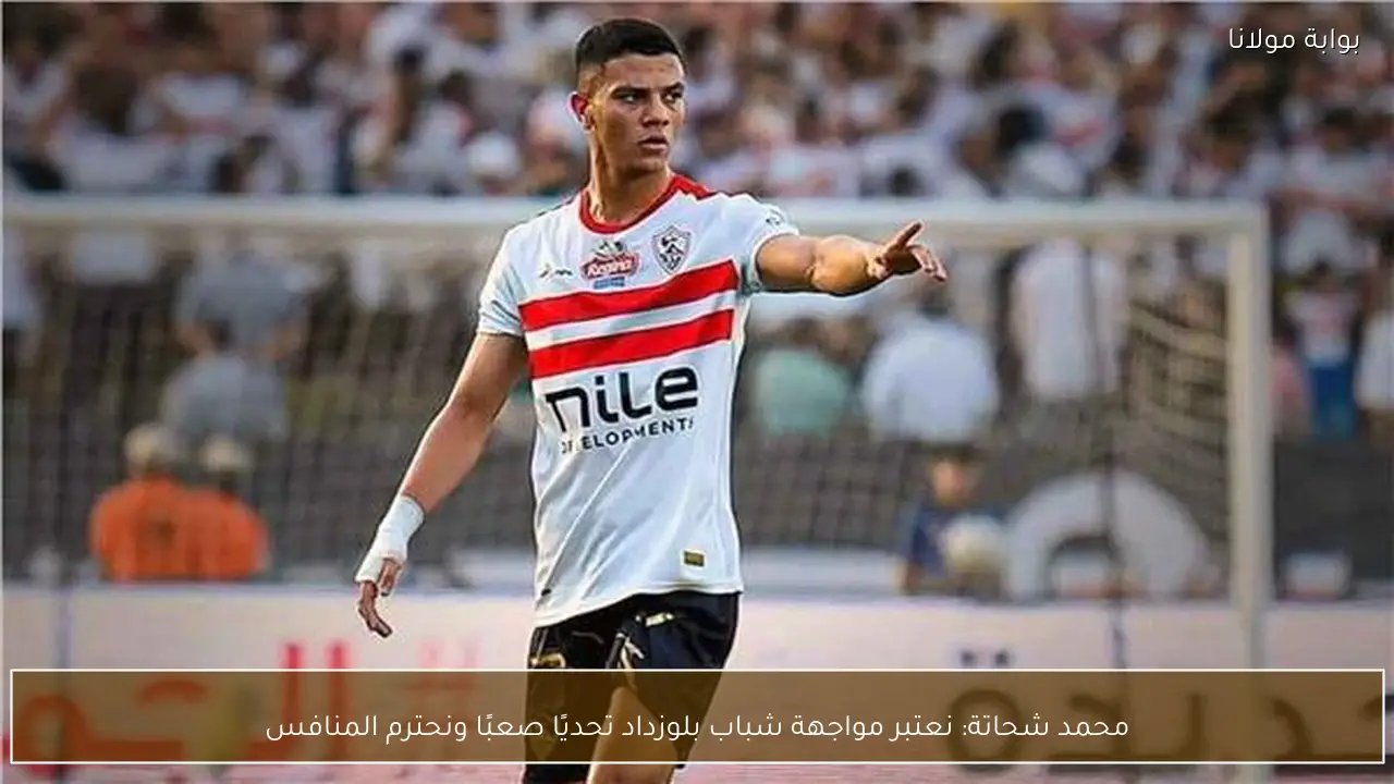 محمد شحاتة: نعتبر مواجهة شباب بلوزداد تحديًا صعبًا ونحترم المنافس